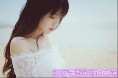 爱上软萌的双鱼座要怎么相处？如何与双鱼座谈恋爱