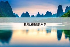 张陆,张陆航天员