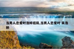 当男人恋爱时浩婷结局,当男人恋爱时 吴浩婷