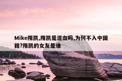Mike隋凯,隋凯是混血吗,为何不入中国籍?隋凯的女友是谁
