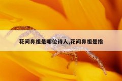 花间鼻祖是哪位诗人,花间鼻祖是指