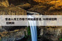 普通人找工作哪个网站最靠谱,58同城招聘 招聘网