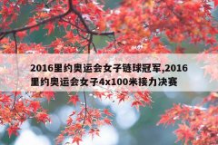 2016里约奥运会女子链球冠军,2016里约奥运会女子4x100米接力决赛