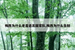 梅西为什么老是退出国家队,梅西为什么告别