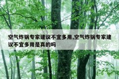 空气炸锅专家建议不宜多用,空气炸锅专家建议不宜多用是真的吗