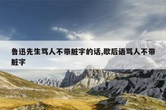 鲁迅先生骂人不带脏字的话,歇后语骂人不带脏字