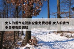 女人的香气电视剧全集免费观看,女人的香气免费