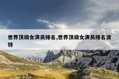 世界顶级女演员排名,世界顶级女演员排名波特