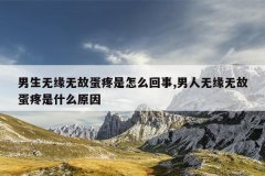 男生无缘无故蛋疼是怎么回事,男人无缘无故蛋疼