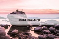 韩润泽,韩润泽北京