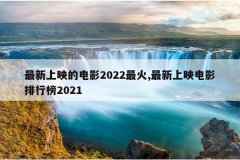 最新上映的电影2022最火,最新上映电影排行榜20
