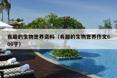 有趣的生物世界资料（有趣的生物世界作文600字