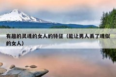 有趣的灵魂的女人的特征（能让男人丢了魂似的