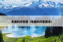 有趣的问答题（有趣的问答题目）