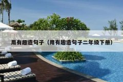 用有趣造句子（用有趣造句子二年级下册）