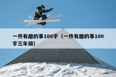一件有趣的事100字（一件有趣的事100字三年级）