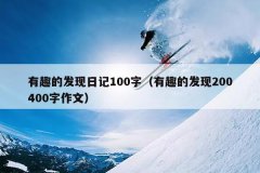 有趣的发现日记100字（有趣的发现200400字作文）