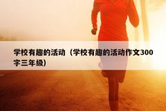 学校有趣的活动（学校有趣的活动作文300字三年