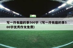 写一件有趣的事500字（写一件有趣的事500字优秀