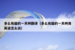 多么有趣的一天啊翻译（多么有趣的一天啊用英语怎么说）