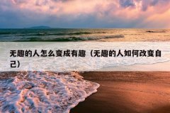 无趣的人怎么变成有趣（无趣的人如何改变自己