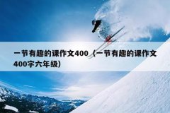 一节有趣的课作文400（一节有趣的课作文400字六