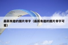 最新有趣的图片带字（最新有趣的图片带字可爱