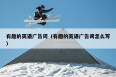 有趣的英语广告词（有趣的英语广告词怎么写）