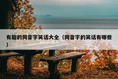 有趣的同音字笑话大全（同音字的笑话有哪些）