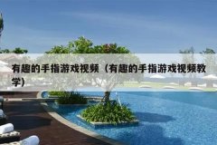 有趣的手指游戏视频（有趣的手指游戏视频教学